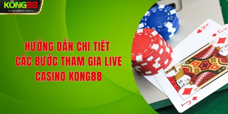 Hướng dẫn chi tiết các bước tham gia Live Casino Kong88