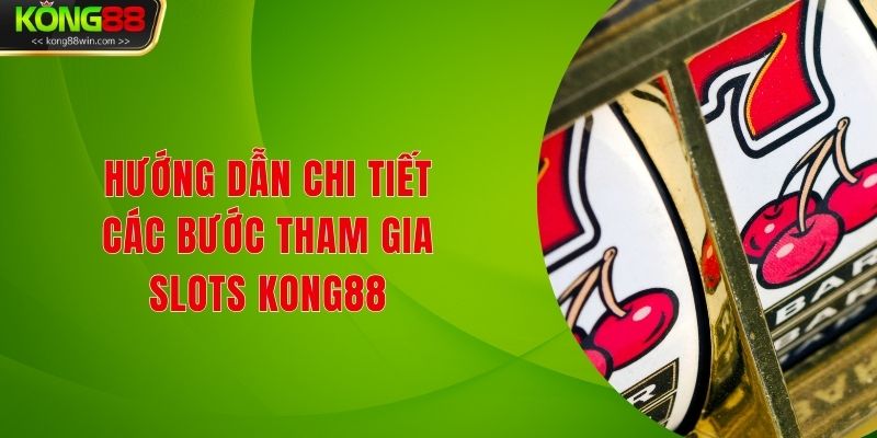 Hướng dẫn chi tiết các bước tham gia Slots Kong88