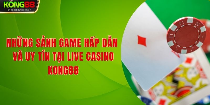 Những sảnh game hấp dẫn và uy tín tại Live Casino Kong88